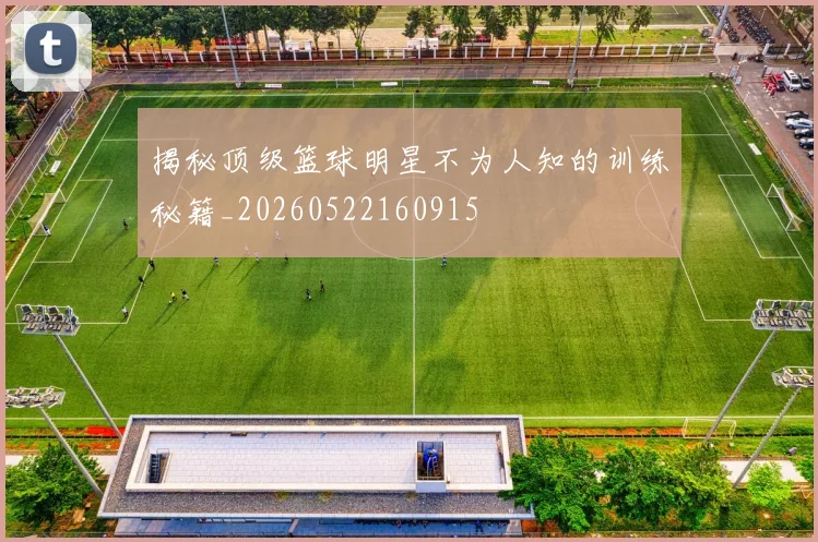 揭秘顶级篮球明星不为人知的训练秘籍_20260522160915