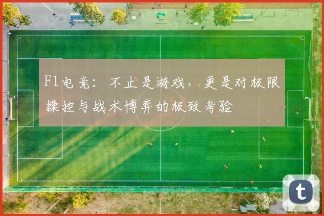 F1电竞：不止是游戏，更是对极限操控与战术博弈的极致考验